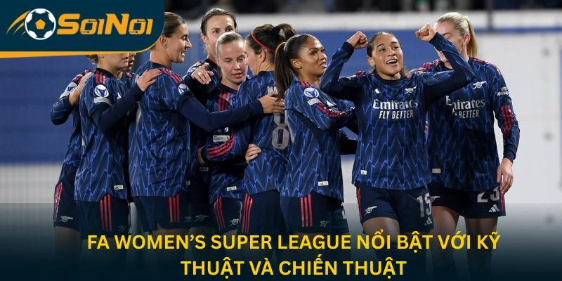 FA Women’s Super League nổi bật với kỹ thuật và chiến thuật