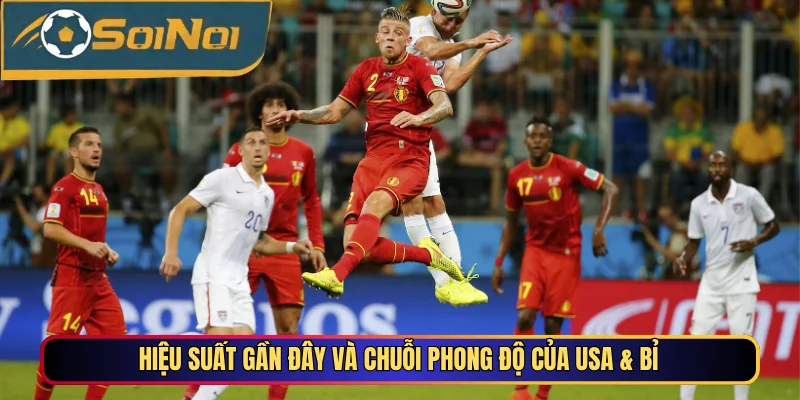 Hiệu suất gần đây và chuỗi phong độ của USA & Bỉ