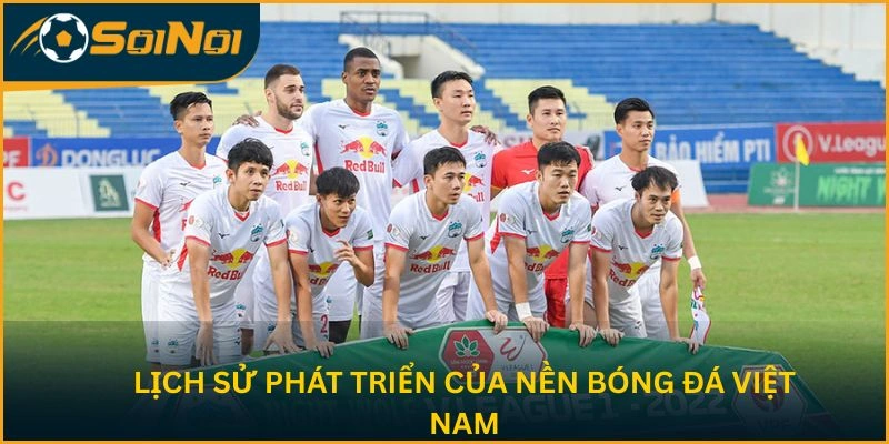 Lịch sử phát triển của nền bóng đá Việt Nam