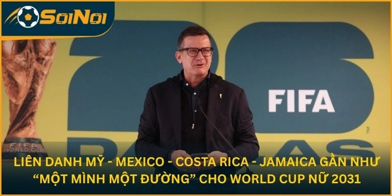 Liên danh mỹ - Mexico - Costa Rica - Jamaica gần như “một mình một đường” cho WORLD CUP nữ 2031