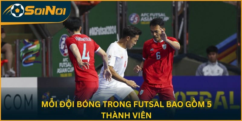 Mỗi đội bóng trong futsal bao gồm 5 thành viên