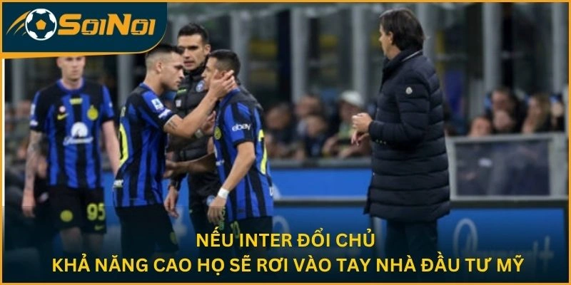 Nếu Inter đổi chủ, khả năng cao họ sẽ rơi vào tay nhà đầu tư Mỹ