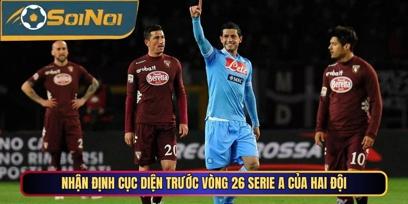 Nhận định cục diện trước vòng 26 Serie A của hai đội