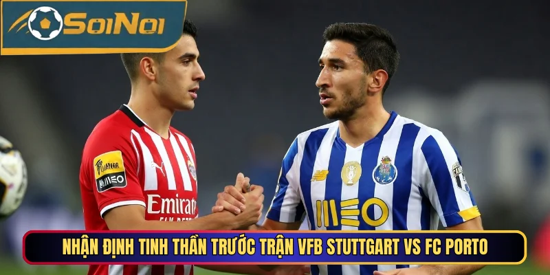 Nhận định tinh thần trước trận VfB Stuttgart vs FC Porto
