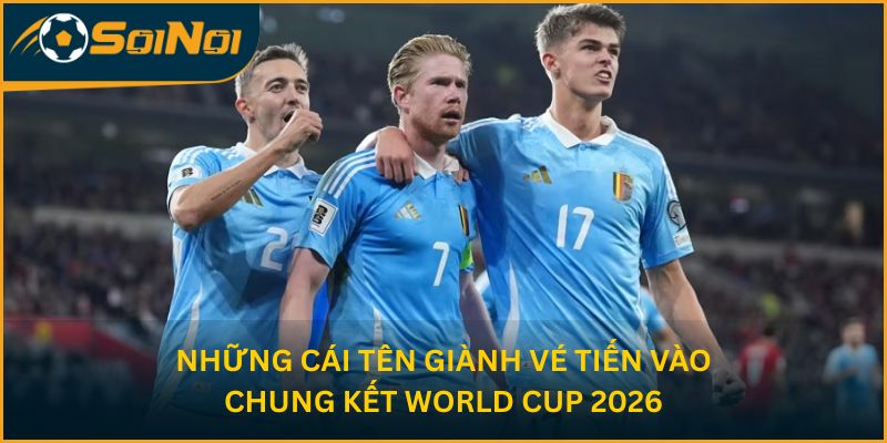 Những cái tên giành vé tiến vào chung kết World Cup 2026