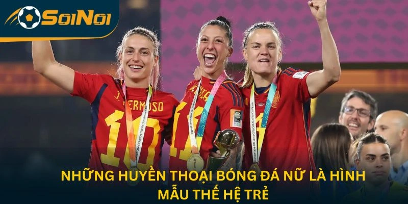 Những huyền thoại bóng đá nữ là hình mẫu thế hệ trẻ