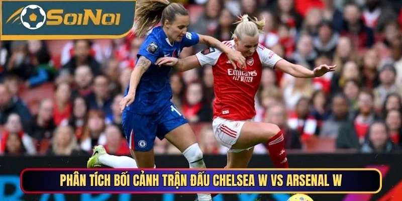 Phân tích bối cảnh trận đấu Chelsea W vs Arsenal W