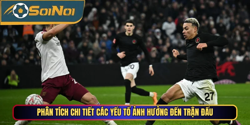 Phân tích chi tiết các yếu tổ ảnh hưởng đến trận đấu