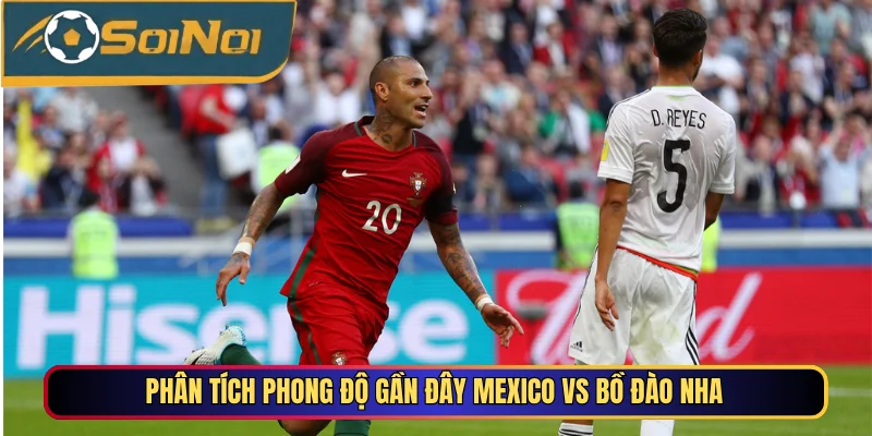 Phân tích phong độ gần đây Mexico vs Bồ Đào Nha