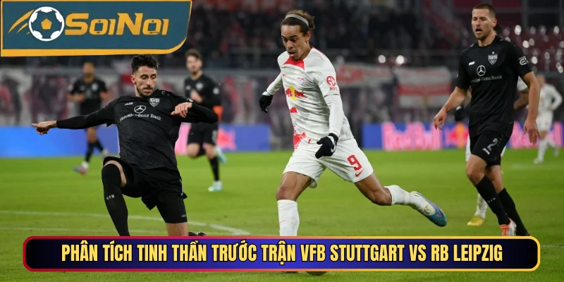 Phân tích tinh thần trước trận VfB Stuttgart vs RB Leipzig