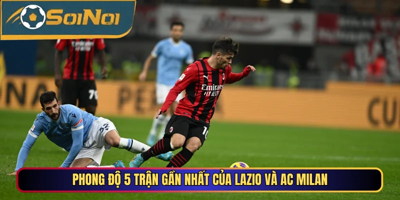 Phong độ 5 trận gần nhất của Lazio và AC Milan