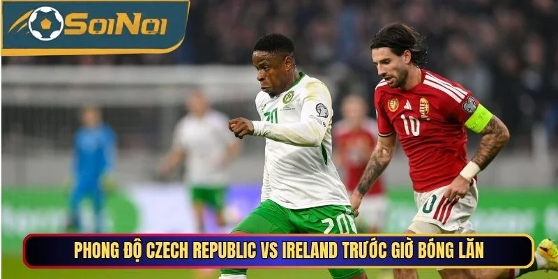 Phong độ Czech Republic vs Ireland trước giờ bóng lăn