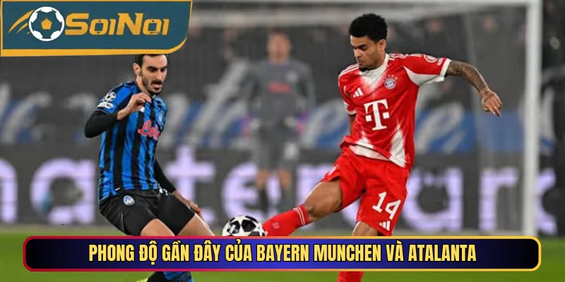 Phong độ gần đây của Bayern Munchen và Atalanta