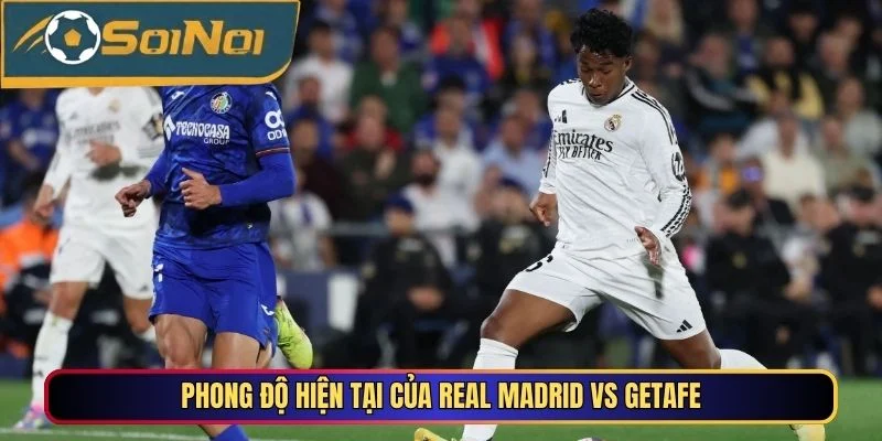 Phong độ hiện tại của Real Madrid vs Getafe