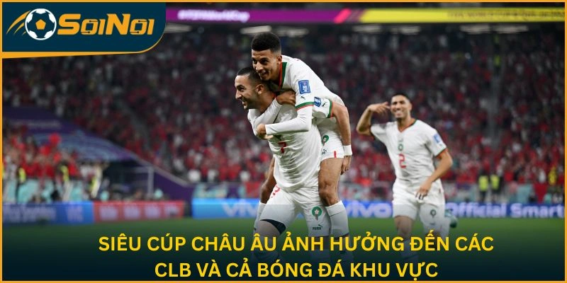 Siêu cúp châu Âu ảnh hưởng đến các CLB và cả bóng đá khu vực