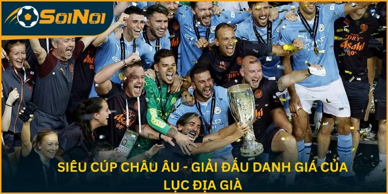 Siêu cúp châu Âu - Giải đấu danh giá của lục địa già