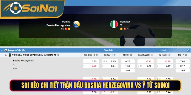 Soi kèo chi tiết trận đấu Bosnia Herzegovina vs Ý từ SoiNoi
