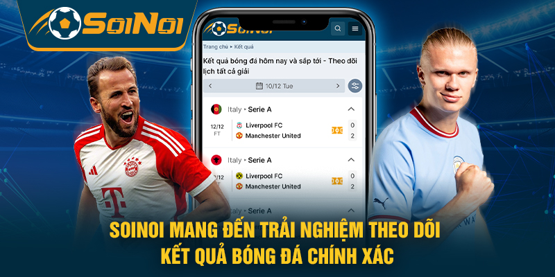 SoiNoi mang đến trải nghiệm theo dõi kết quả bóng đá chính xác