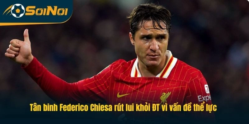 Tân binh Federico Chiesa rút lui khỏi ĐT vì vấn đề thể lực