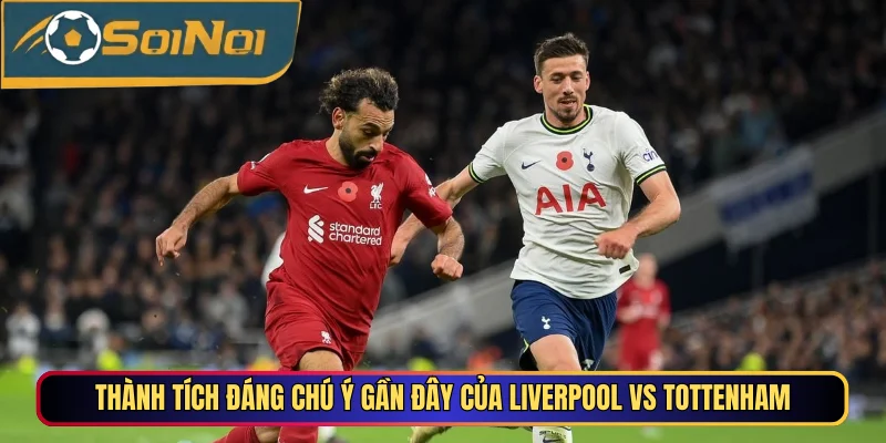 Thành tích đáng chú ý gần đây của Liverpool vs Tottenham