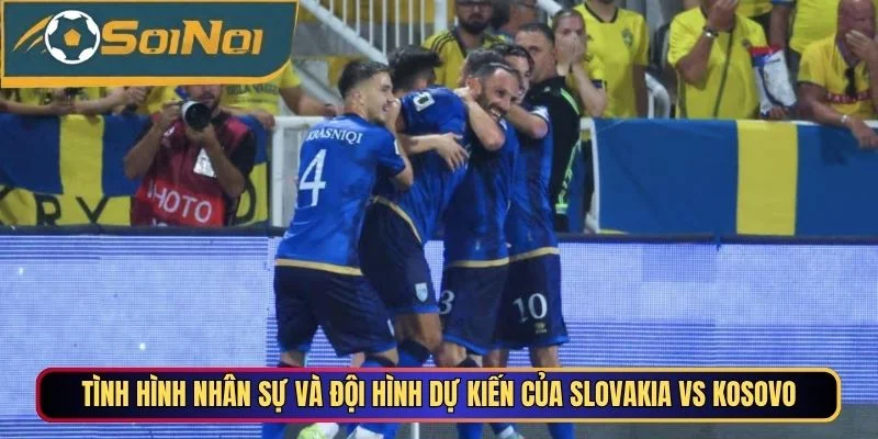 Tình hình nhân sự và đội hình dự kiến của Slovakia vs Kosovo