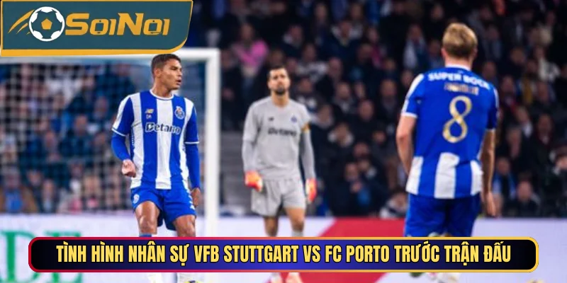 Tình hình nhân sự VfB Stuttgart vs FC Porto trước trận đấu