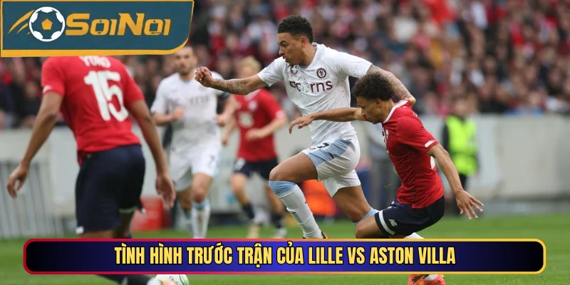 Tình hình trước trận của Lille vs Aston Villa