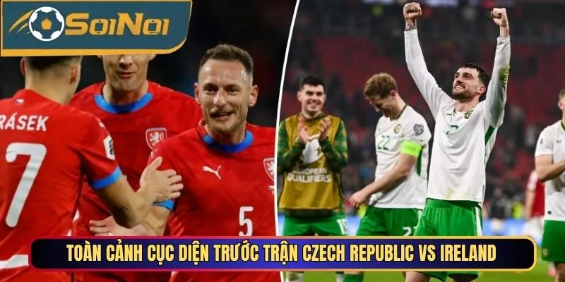 Toàn cảnh cục diện trước trận Czech Republic vs Ireland