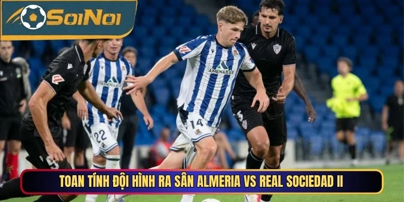 Toan Tính Đội Hình Ra Sân Almeria Vs Real Sociedad II