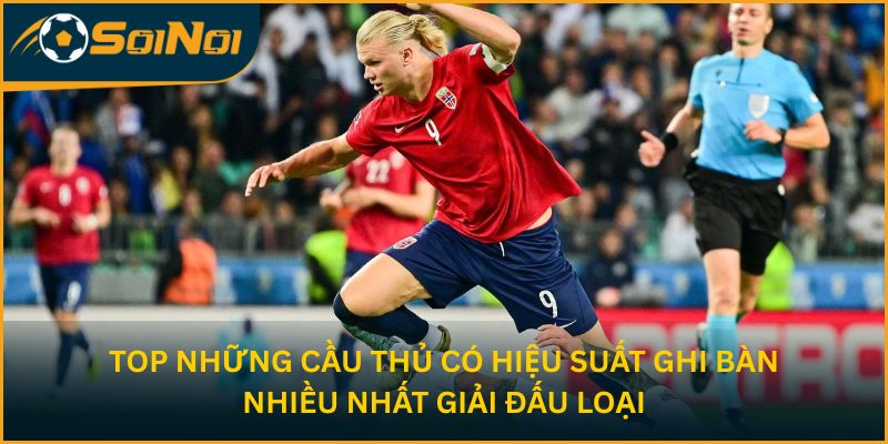 Top những cầu thủ có hiệu suất ghi bàn nhiều nhất giải đấu loại