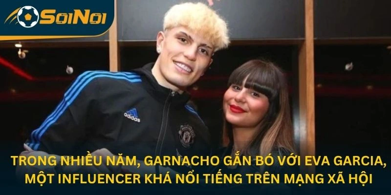Trong nhiều năm, Garnacho gắn bó với Eva Garcia, một influencer khá nổi tiếng trên mạng xã hội
