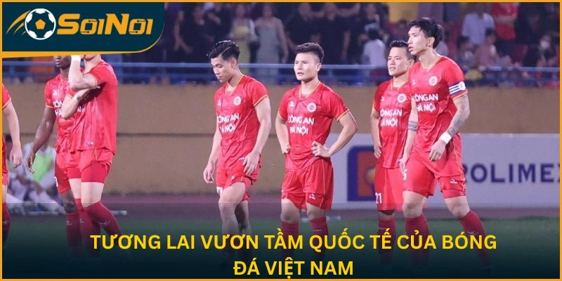 Tương lai vươn tầm quốc tế của bóng đá Việt Nam