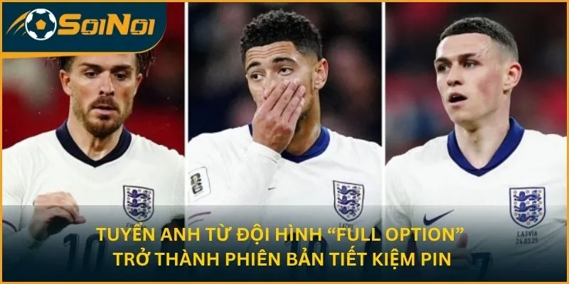 Tuyển Anh từ đội hình “full option” trở thành phiên bản tiết kiệm pin