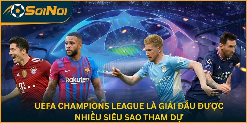 UEFA Champions League là giải đấu được nhiều siêu sao tham dự