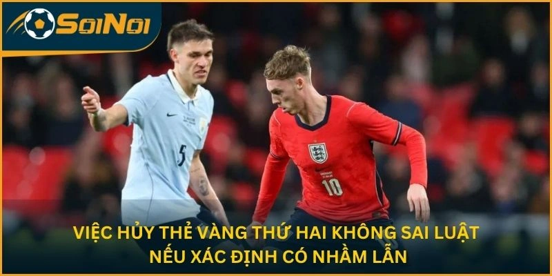 Việc hủy thẻ vàng thứ hai không sai luật nếu xác định có nhầm lẫn