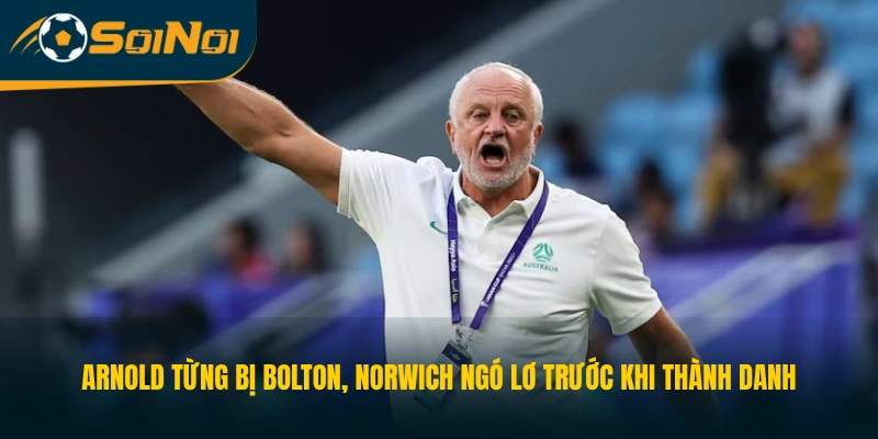 Arnold từng bị Bolton, Norwich ngó lơ trước khi thành danh