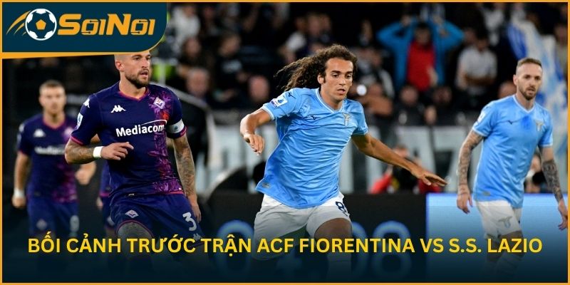 Bối cảnh trước vòng 32 của ACF Fiorentina vs S.S. Lazio