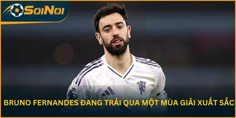 Bruno Fernandes đang trải qua một mùa giải xuất sắc