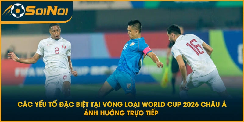 Các yếu tố đặc biệt tại vòng loại World Cup 2026 Châu Á ảnh hưởng trực tiếp