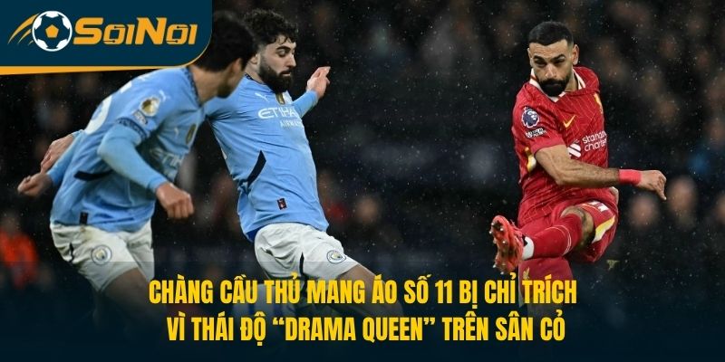 Chàng cầu thủ mang áo số 11 bị chỉ trích vì thái độ “drama queen” trên sân cỏ