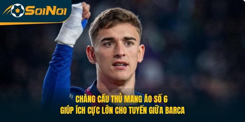 Chàng cầu thủ mang áo số 6  giúp ích cực lớn cho tuyến giữa Barca