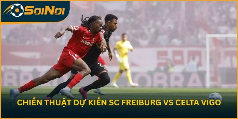 Sơ đồ chiến thuật dự kiến SC Freiburg vs Celta Vigo