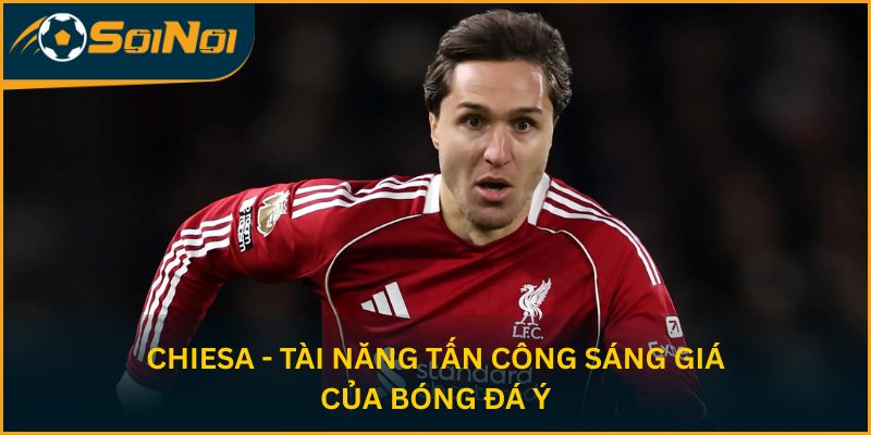 Chiesa - Tài năng tấn công sáng giá của bóng đá Ý