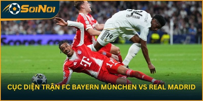 Cục diện trước trận FC Bayern München vs Real Madrid CF