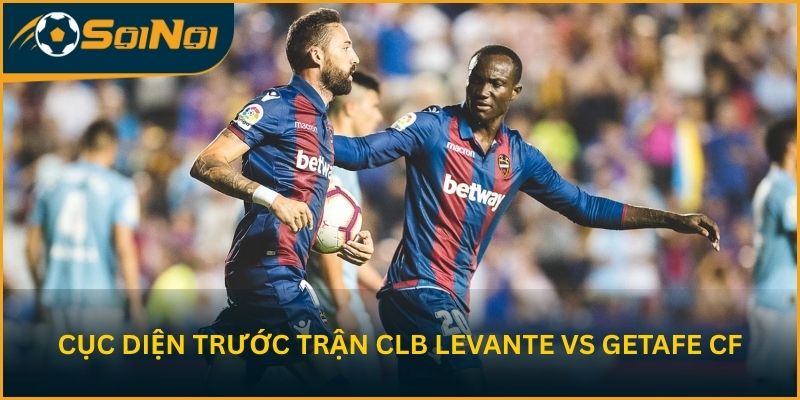 Cục diện trước trận CLB Levante vs Getafe CF vòng 31