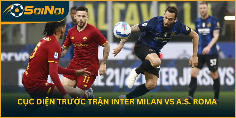 Phân tích bối cảnh trước trận Inter Milan vs A.S. Roma