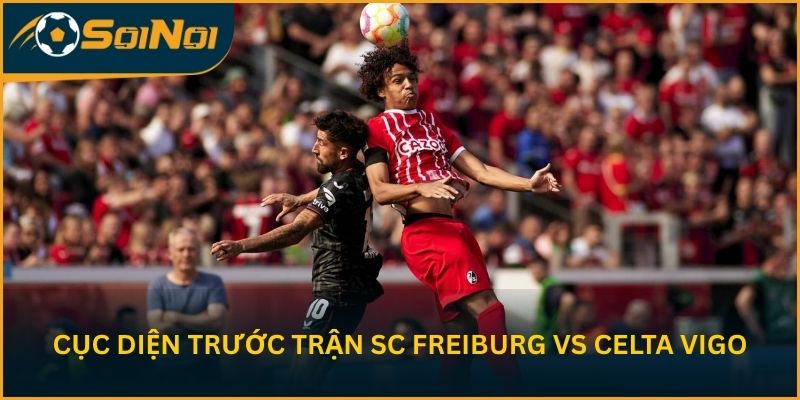 Cục diện trước trận SC Freiburg vs Celta Vigo