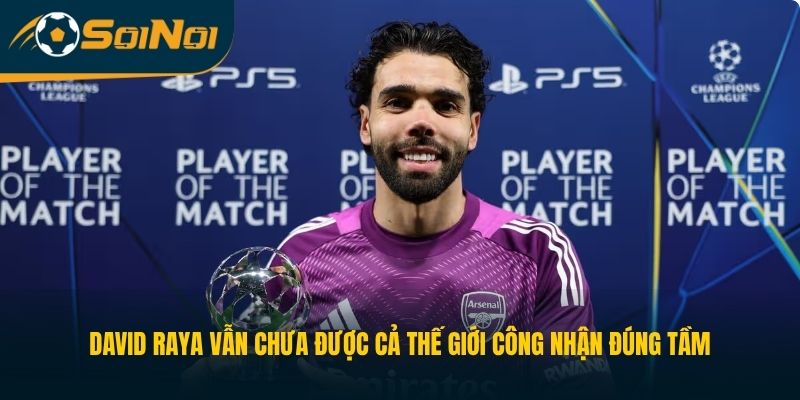 David Raya vẫn chưa được cả thế giới công nhận đúng tầm