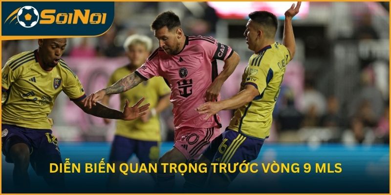 Diễn biến quan trọng trước vòng 9 MLS