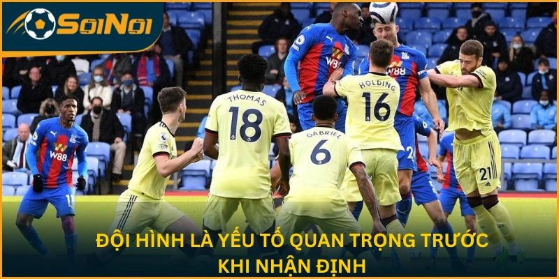 Đội hình là yếu tố quan trọng trước khi nhận định